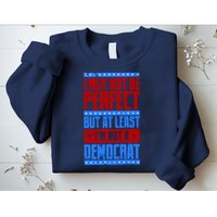 I May Not Be Perfect But At Least Im Not A Democrat Sweatshirt