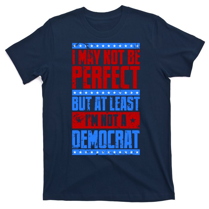 I May Not Be Perfect But At Least Im Not A Democrat T-Shirt