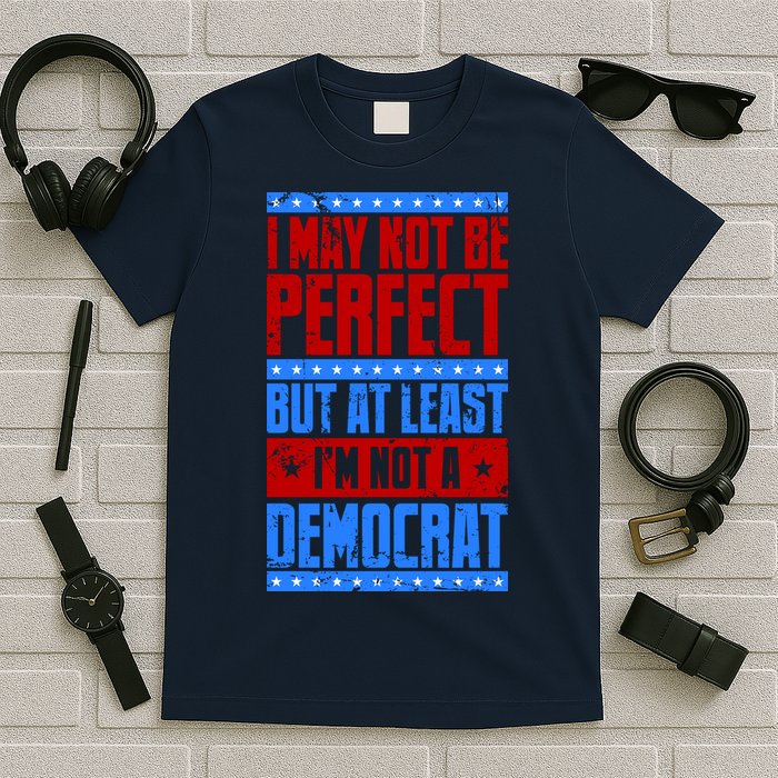 I May Not Be Perfect But At Least Im Not A Democrat T-Shirt