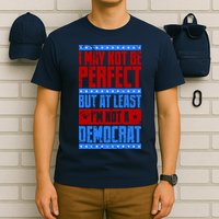 I May Not Be Perfect But At Least Im Not A Democrat T-Shirt