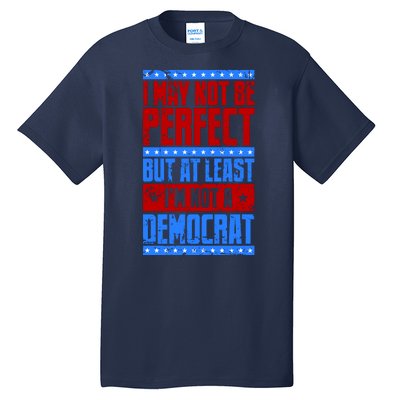 I May Not Be Perfect But At Least Im Not A Democrat Tall T-Shirt