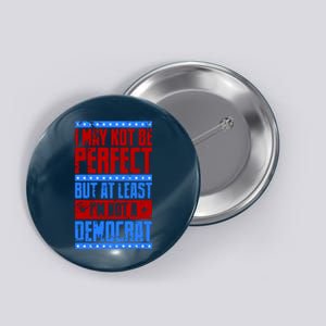 I May Not Be Perfect But At Least Im Not A Democrat Button