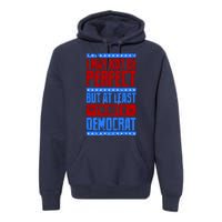 I May Not Be Perfect But At Least Im Not A Democrat Premium Hoodie