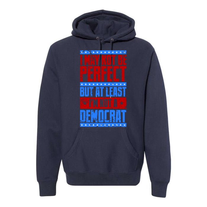 I May Not Be Perfect But At Least Im Not A Democrat Premium Hoodie