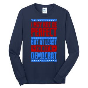 I May Not Be Perfect But At Least Im Not A Democrat Tall Long Sleeve T-Shirt