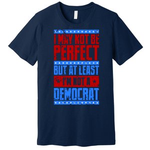 I May Not Be Perfect But At Least Im Not A Democrat Premium T-Shirt