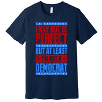 I May Not Be Perfect But At Least Im Not A Democrat Premium T-Shirt