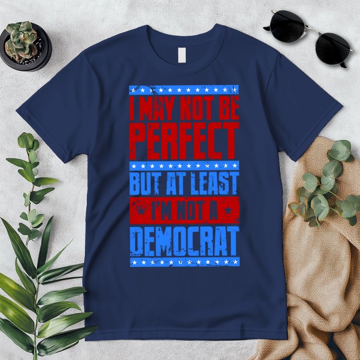 I May Not Be Perfect But At Least Im Not A Democrat Premium T-Shirt