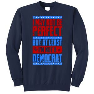 I May Not Be Perfect But At Least Im Not A Democrat Tall Sweatshirt