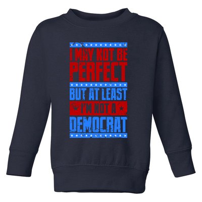 I May Not Be Perfect But At Least Im Not A Democrat Toddler Sweatshirt