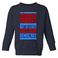 I May Not Be Perfect But At Least Im Not A Democrat Toddler Sweatshirt