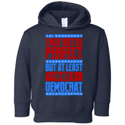 I May Not Be Perfect But At Least Im Not A Democrat Toddler Hoodie