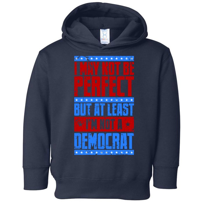 I May Not Be Perfect But At Least Im Not A Democrat Toddler Hoodie