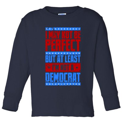 I May Not Be Perfect But At Least Im Not A Democrat Toddler Long Sleeve Shirt