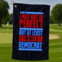 I May Not Be Perfect But At Least Im Not A Democrat Golf Towel
