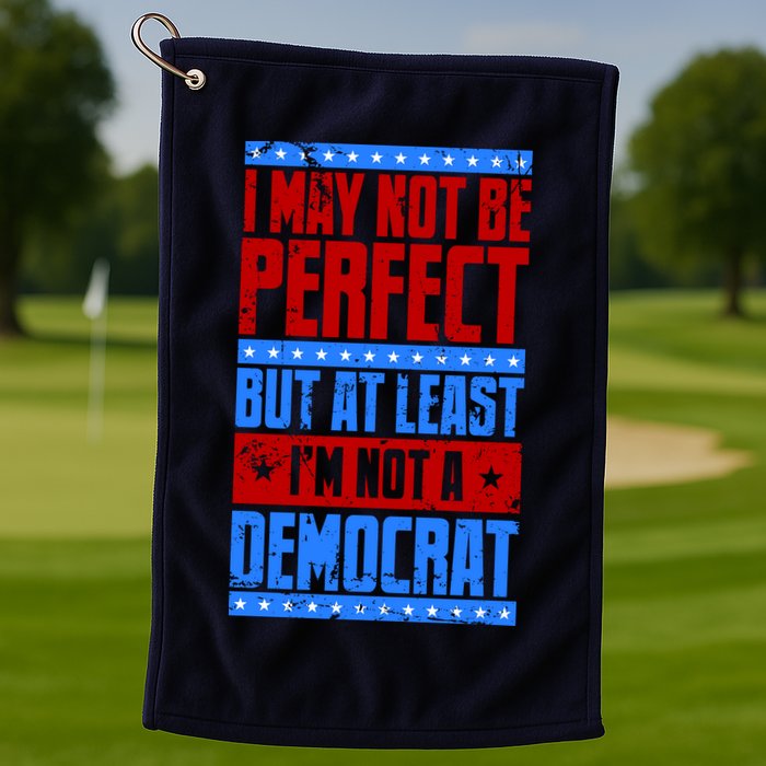 I May Not Be Perfect But At Least Im Not A Democrat Golf Towel