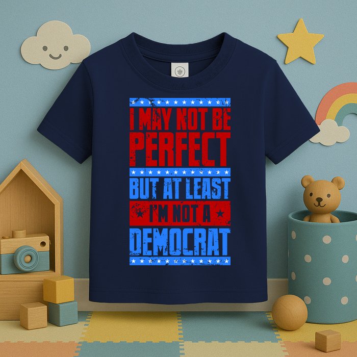 I May Not Be Perfect But At Least Im Not A Democrat Toddler T-Shirt