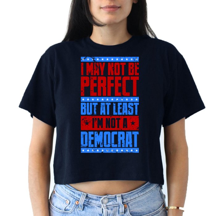 I May Not Be Perfect But At Least Im Not A Democrat Crop Top