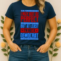 I May Not Be Perfect But At Least Im Not A Democrat Womens T-Shirt