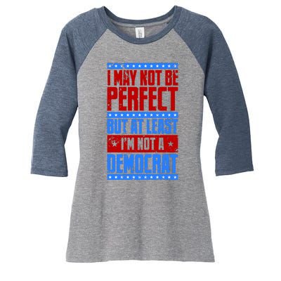 I May Not Be Perfect But At Least Im Not A Democrat Women's Tri-Blend 3/4-Sleeve Raglan Shirt