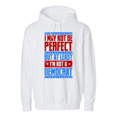 I May Not Be Perfect But At Least Im Not A Democrat Garment-Dyed Fleece Hoodie