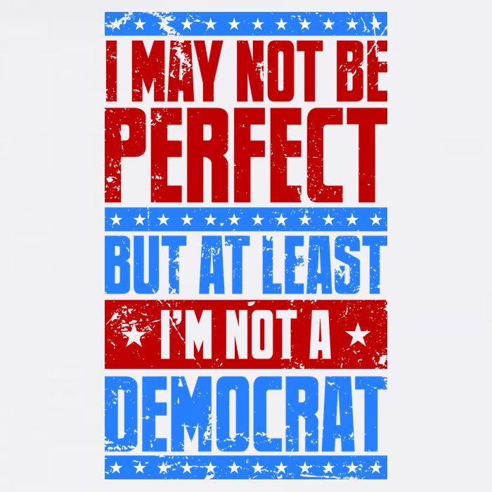 I May Not Be Perfect But At Least Im Not A Democrat Garment-Dyed Sweatshirt