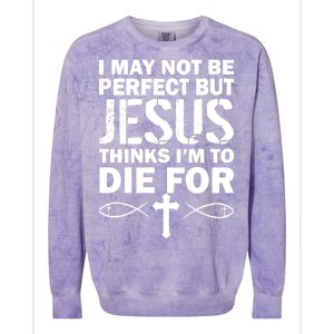 I May Not Be Perfect But Jesus Thinks I'm To Die For Colorblast Crewneck Sweatshirt