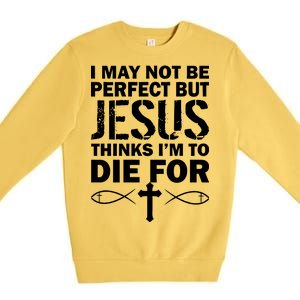 I May Not Be Perfect But Jesus Thinks I'm To Die For Premium Crewneck Sweatshirt