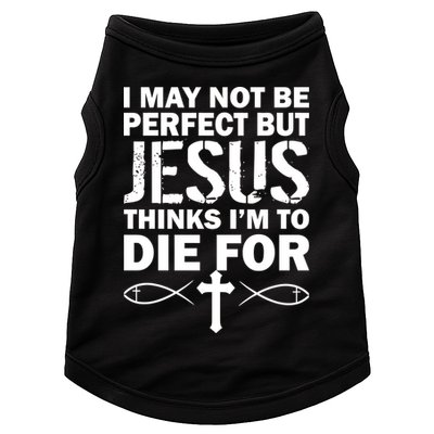 I May Not Be Perfect But Jesus Thinks I'm To Die For Doggie Tank