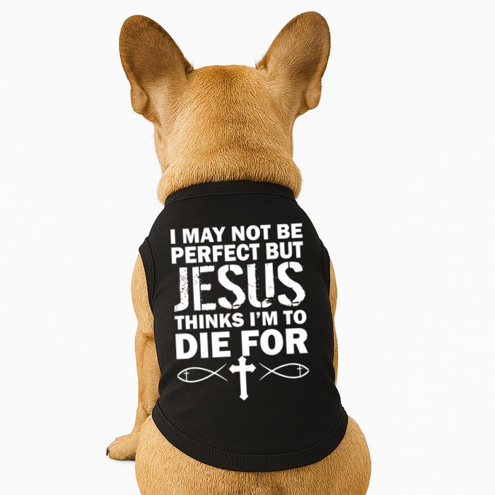 I May Not Be Perfect But Jesus Thinks I'm To Die For Doggie Tank