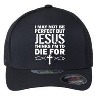 I May Not Be Perfect But Jesus Thinks I'm To Die For Flexfit Unipanel Trucker Cap