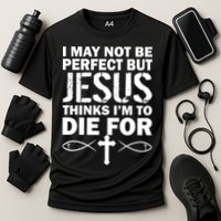 I May Not Be Perfect But Jesus Thinks I'm To Die For Performance Shirt