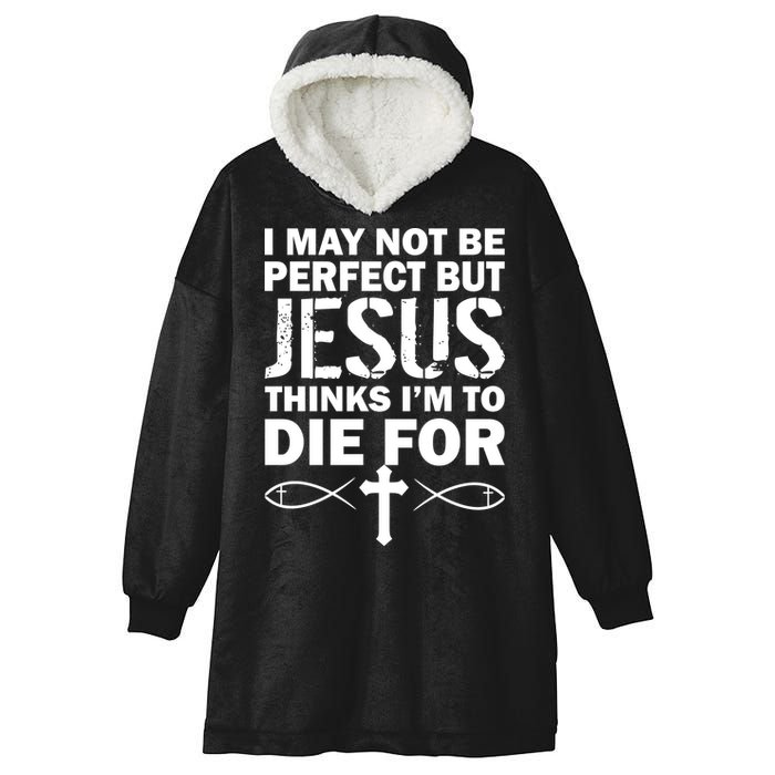 I May Not Be Perfect But Jesus Thinks I'm To Die For Hooded Wearable Blanket
