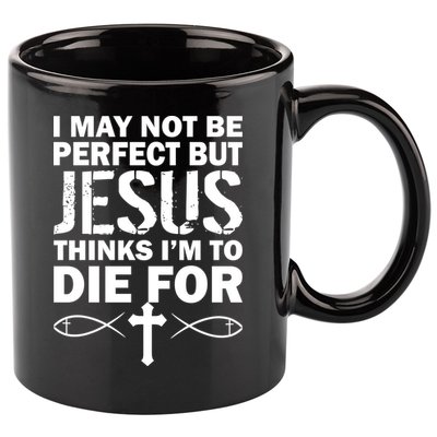 I May Not Be Perfect But Jesus Thinks I'm To Die For 11oz C Handle Ceramic Mug