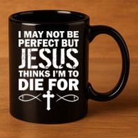 I May Not Be Perfect But Jesus Thinks I'm To Die For 11oz C Handle Ceramic Mug