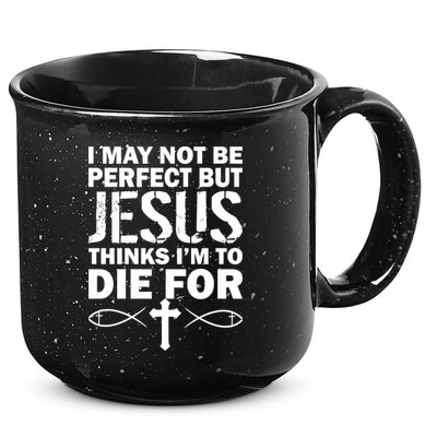 I May Not Be Perfect But Jesus Thinks I'm To Die For 15oz Campfire Ceramic Mug