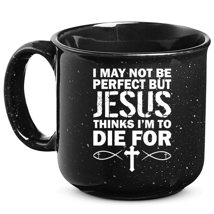 I May Not Be Perfect But Jesus Thinks I'm To Die For 15oz Campfire Ceramic Mug