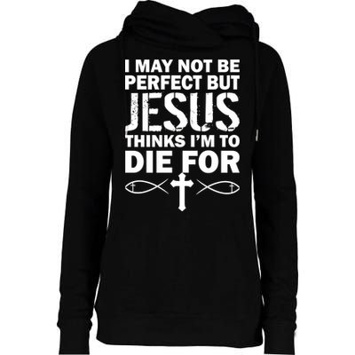 I May Not Be Perfect But Jesus Thinks I'm To Die For Womens Funnel Neck Pullover Hood