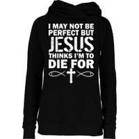 I May Not Be Perfect But Jesus Thinks I'm To Die For Womens Funnel Neck Pullover Hood