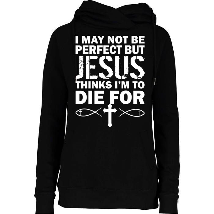 I May Not Be Perfect But Jesus Thinks I'm To Die For Womens Funnel Neck Pullover Hood