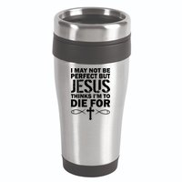 I May Not Be Perfect But Jesus Thinks I'm To Die For 16oz Travel Tumbler