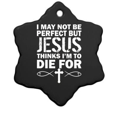 I May Not Be Perfect But Jesus Thinks I'm To Die For Ceramic Star Ornament