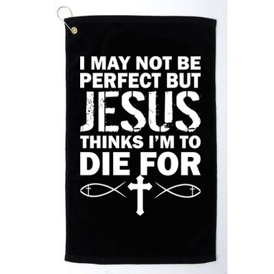 I May Not Be Perfect But Jesus Thinks I'm To Die For Golf Towel