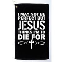 I May Not Be Perfect But Jesus Thinks I'm To Die For Golf Towel