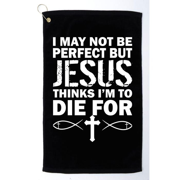 I May Not Be Perfect But Jesus Thinks I'm To Die For Golf Towel