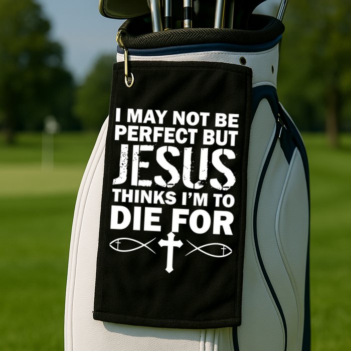 I May Not Be Perfect But Jesus Thinks I'm To Die For Golf Towel