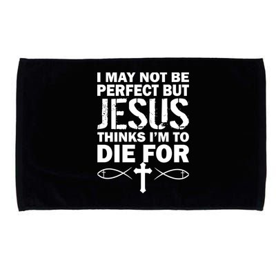 I May Not Be Perfect But Jesus Thinks I'm To Die For Microfiber Hand Towel