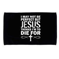 I May Not Be Perfect But Jesus Thinks I'm To Die For Microfiber Hand Towel