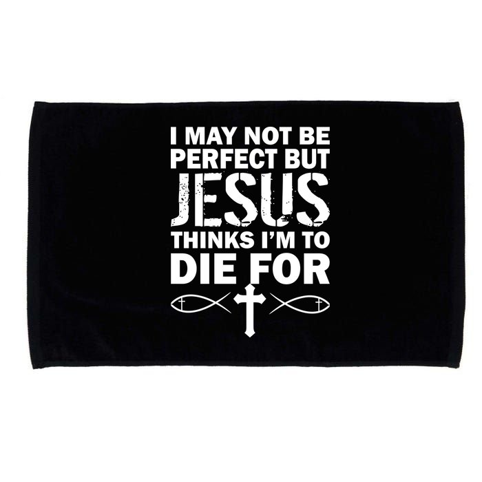 I May Not Be Perfect But Jesus Thinks I'm To Die For Microfiber Hand Towel