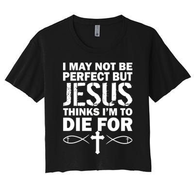 I May Not Be Perfect But Jesus Thinks I'm To Die For Crop Top